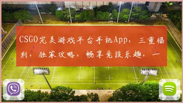 CSGO完美游戏平台手机App，三重福利，独家攻略，畅享竞技乐趣，一触即达